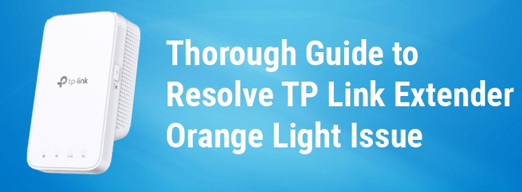 Thorough Guide to Resolve TP Link Extender Orange Light Issue