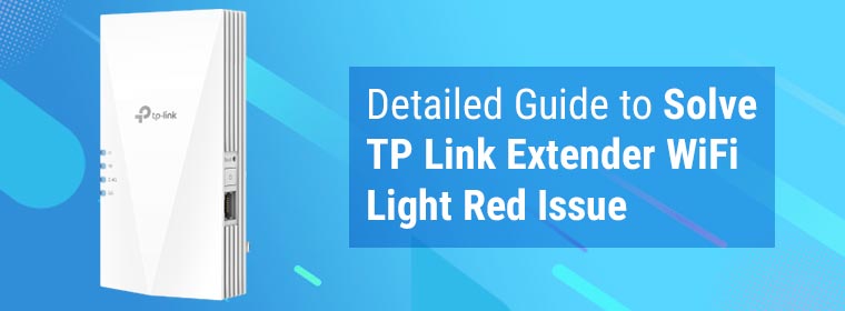 Detailed Guide to Solve TP Link Extender WiFi Light Red Issue